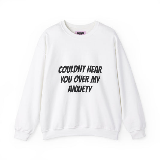 Couldn't Hear You Over My Anxiety Sweatshirt