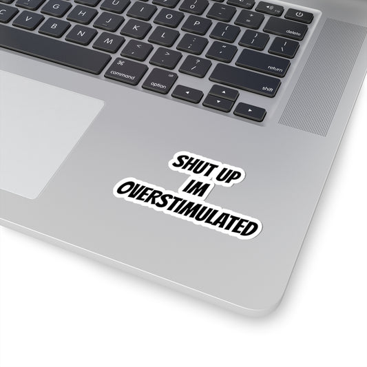 Shut Up Im Overstimulated Sticker