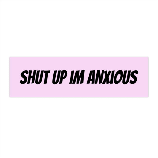 Funny Bumper Sticker - "Shut Up I'm Anxious" - Perfect for Anxiety Awareness