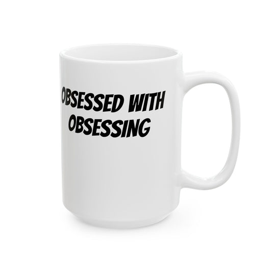 Obsessed With Obsessing  Ceramic Mug  (11oz, 15oz)