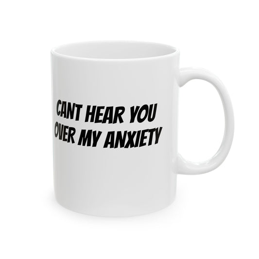 Can't Hear You Over My Anxiety Mug